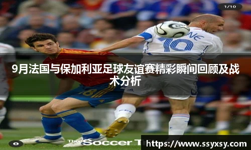 Bwin9月法国与保加利亚足球友谊赛精彩瞬间回顾及战术分析