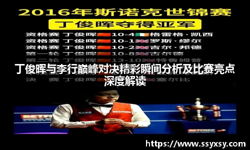 Bwin丁俊晖与李行巅峰对决精彩瞬间分析及比赛亮点深度解读